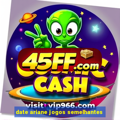 date ariane jogos semelhantes